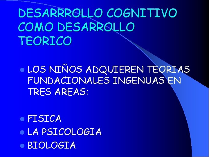 DESARRROLLO COGNITIVO COMO DESARROLLO TEORICO l LOS NIÑOS ADQUIEREN TEORIAS FUNDACIONALES INGENUAS EN TRES