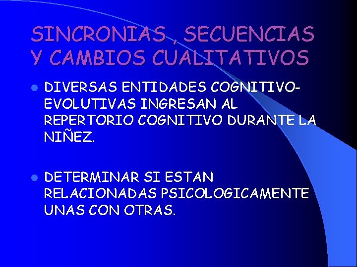 SINCRONIAS , SECUENCIAS Y CAMBIOS CUALITATIVOS l DIVERSAS ENTIDADES COGNITIVOEVOLUTIVAS INGRESAN AL REPERTORIO COGNITIVO