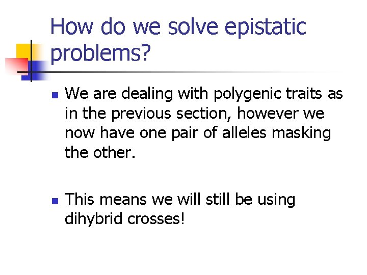 How do we solve epistatic problems? n n We are dealing with polygenic traits
