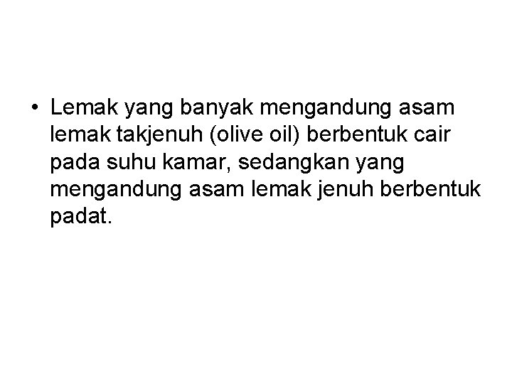 • Lemak yang banyak mengandung asam lemak takjenuh (olive oil) berbentuk cair pada • Lemak yang banyak mengandung asam lemak takjenuh (olive oil) berbentuk cair pada