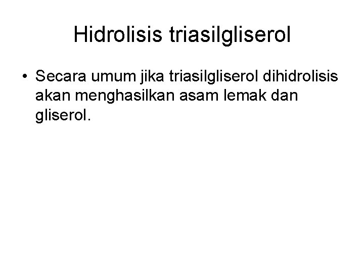 Hidrolisis triasilgliserol • Secara umum jika triasilgliserol dihidrolisis akan menghasilkan asam lemak dan gliserol. Hidrolisis triasilgliserol • Secara umum jika triasilgliserol dihidrolisis akan menghasilkan asam lemak dan gliserol.