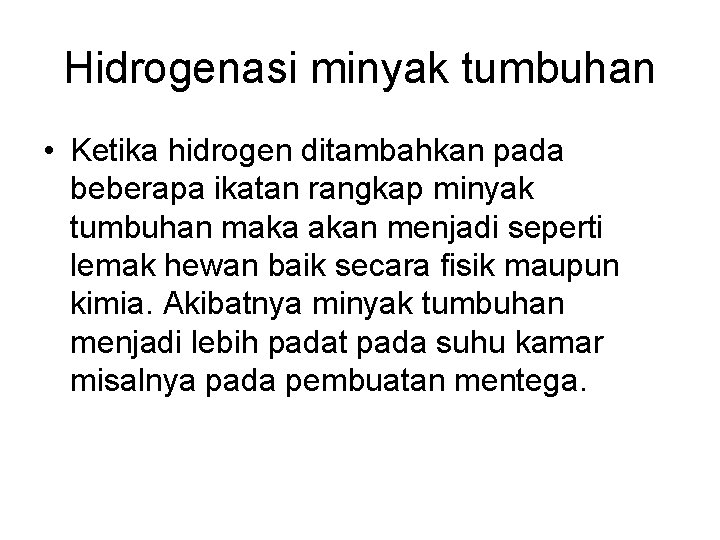 Hidrogenasi minyak tumbuhan • Ketika hidrogen ditambahkan pada beberapa ikatan rangkap minyak tumbuhan maka Hidrogenasi minyak tumbuhan • Ketika hidrogen ditambahkan pada beberapa ikatan rangkap minyak tumbuhan maka
