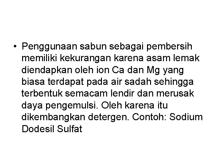 • Penggunaan sabun sebagai pembersih memiliki kekurangan karena asam lemak diendapkan oleh ion • Penggunaan sabun sebagai pembersih memiliki kekurangan karena asam lemak diendapkan oleh ion