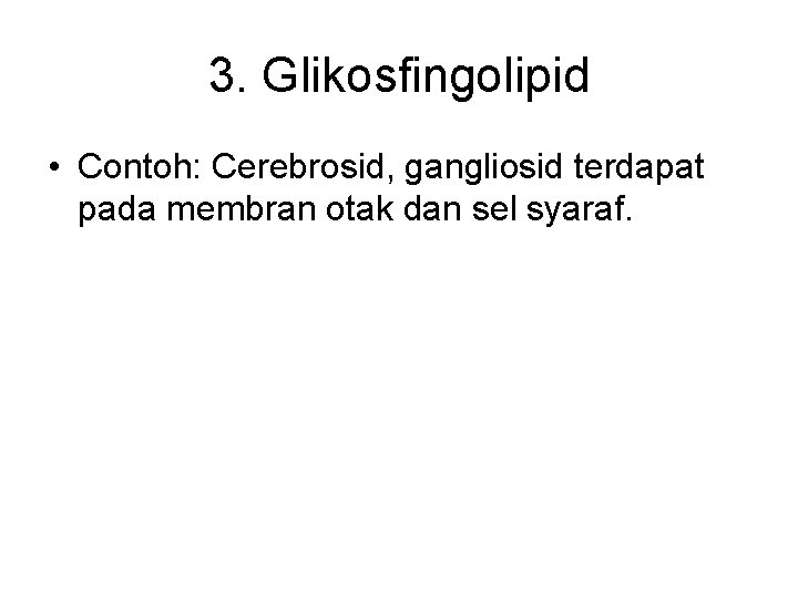 3. Glikosfingolipid • Contoh: Cerebrosid, gangliosid terdapat pada membran otak dan sel syaraf. 