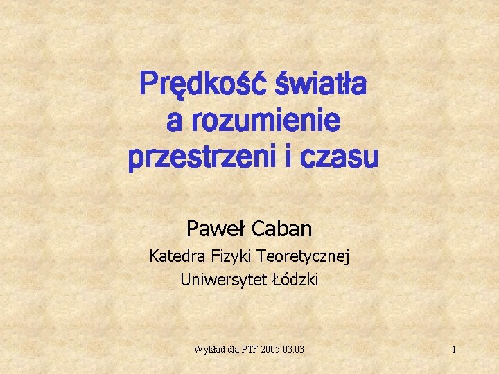 Prędkość światła a rozumienie przestrzeni i czasu Paweł Caban Katedra Fizyki Teoretycznej Uniwersytet Łódzki