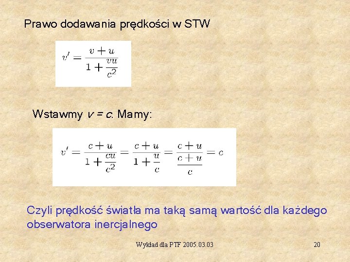 Prawo dodawania prędkości w STW Wstawmy v = c. Mamy: Czyli prędkość światła ma