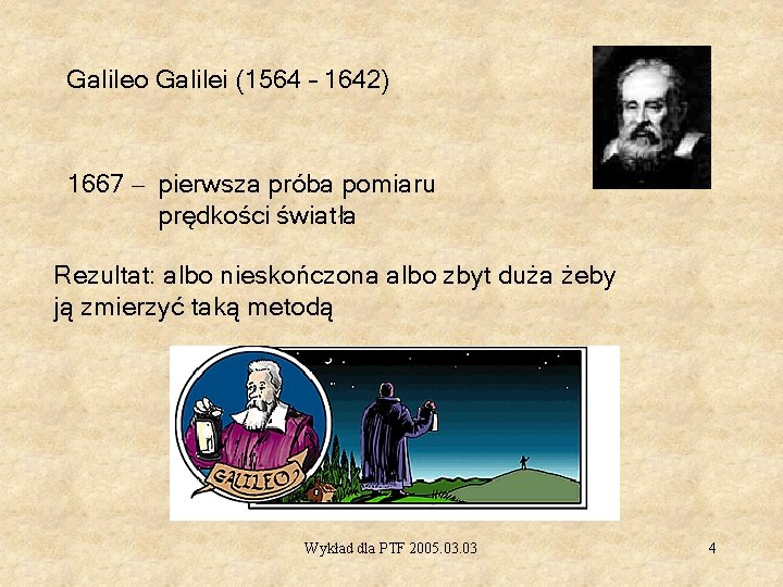 Galileo Galilei (1564 – 1642) 1667 – pierwsza próba pomiaru prędkości światła Rezultat: albo