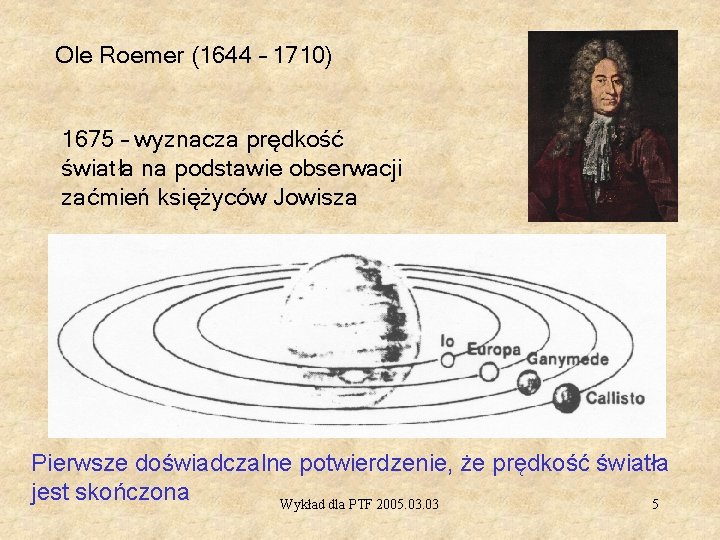 Ole Roemer (1644 – 1710) 1675 – wyznacza prędkość światła na podstawie obserwacji zaćmień