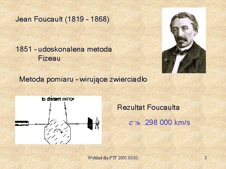 Jean Foucault (1819 – 1868) 1851 – udoskonalena metoda Fizeau Metoda pomiaru – wirujące