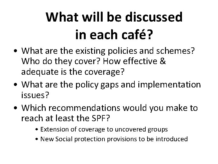 What will be discussed in each café? • What are the existing policies and