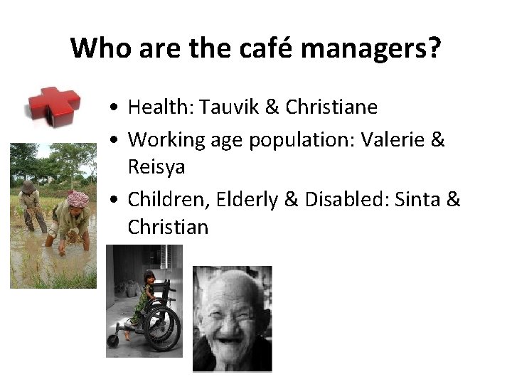 Who are the café managers? • Health: Tauvik & Christiane • Working age population: