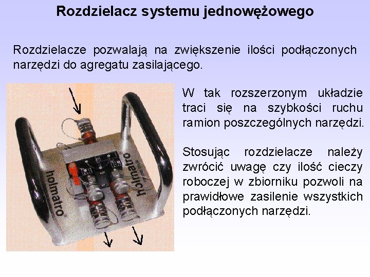 Rozdzielacz systemu jednowężowego Rozdzielacze pozwalają na zwiększenie ilości podłączonych narzędzi do agregatu zasilającego. W