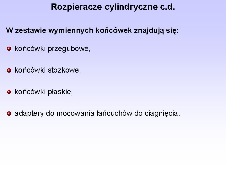 Rozpieracze cylindryczne c. d. W zestawie wymiennych końcówek znajdują się: końcówki przegubowe, końcówki stożkowe,