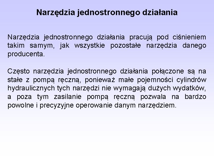 Narzędzia jednostronnego działania pracują pod ciśnieniem takim samym, jak wszystkie pozostałe narzędzia danego producenta.