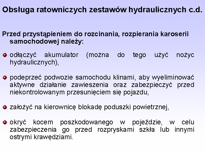Obsługa ratowniczych zestawów hydraulicznych c. d. Przed przystąpieniem do rozcinania, rozpierania karoserii samochodowej należy: Obsługa ratowniczych zestawów hydraulicznych c. d. Przed przystąpieniem do rozcinania, rozpierania karoserii samochodowej należy: