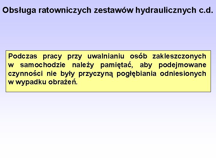 Obsługa ratowniczych zestawów hydraulicznych c. d. Podczas pracy przy uwalnianiu osób zakleszczonych w samochodzie