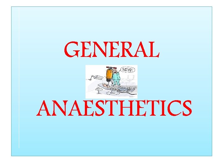 GENERAL ANAESTHETICS 