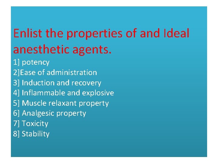 Enlist the properties of and Ideal anesthetic agents. 1] potency 2]Ease of administration 3]