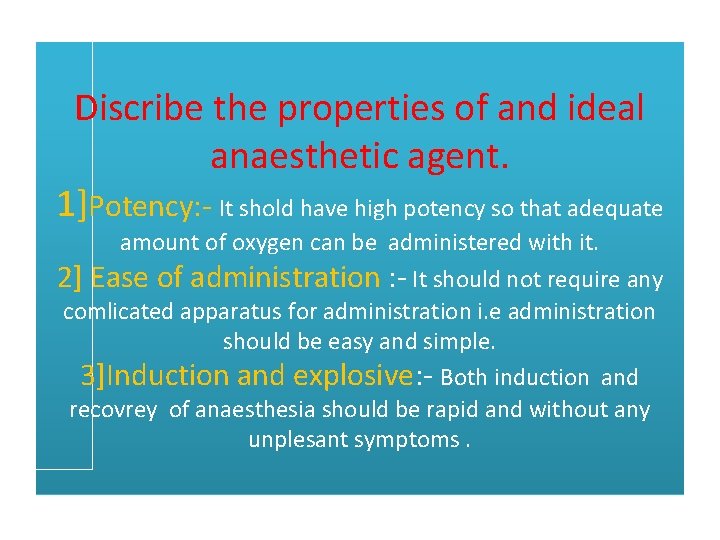 Discribe the properties of and ideal anaesthetic agent. 1]Potency: - It shold have high