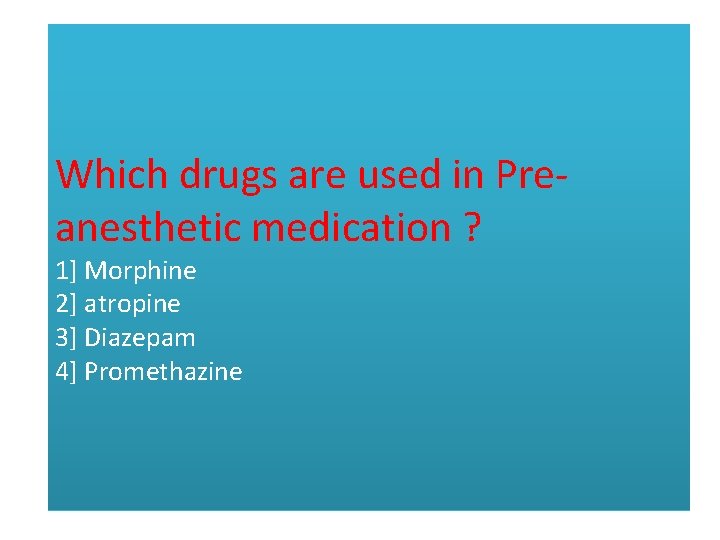 ? Which drugs are used in Pre- anesthetic medication ? 1] Morphine 2] atropine