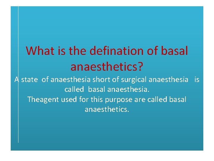 What is the defination of basal anaesthetics? A state of anaesthesia short of surgical