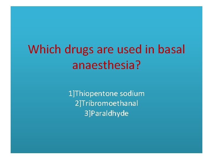 Which drugs are used in basal anaesthesia? 1]Thiopentone sodium 2]Tribromoethanal 3]Paraldhyde 