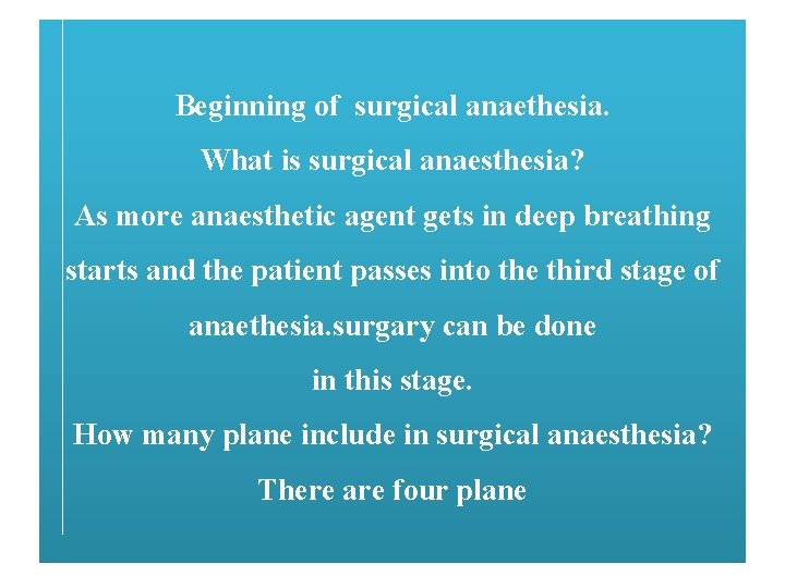 Beginning of surgical anaethesia. What is surgical anaesthesia? As more anaesthetic agent gets in