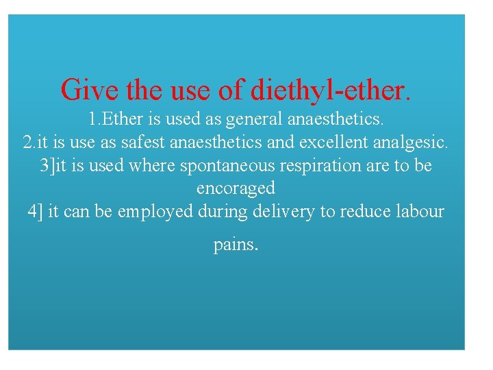 Give the use of diethyl-ether. 1. Ether is used as general anaesthetics. 2. it