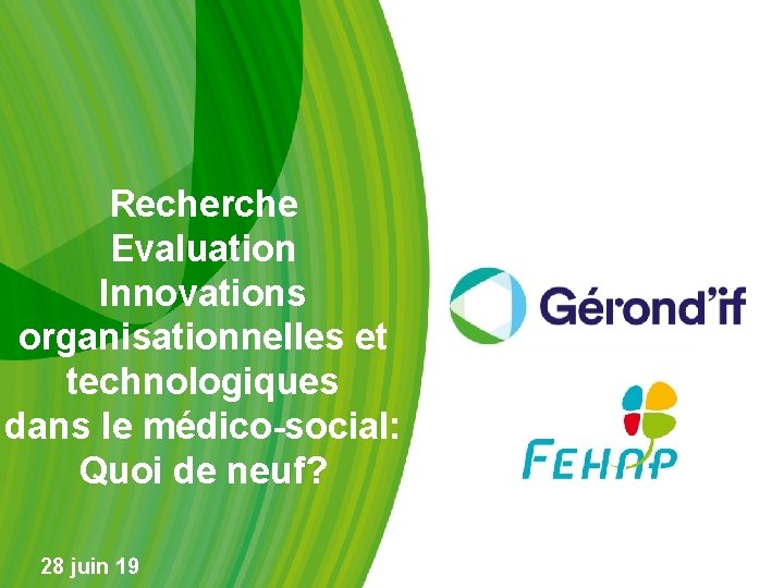 Recherche Evaluation Innovations organisationnelles et technologiques dans le médico-social: Quoi de neuf? 28 juin