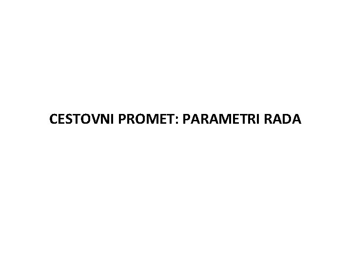 CESTOVNI PROMET: PARAMETRI RADA CESTOVNI PROMET: PARAMETRI RADA