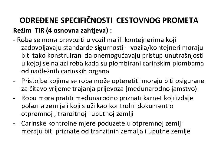 ODREĐENE SPECIFIČNOSTI CESTOVNOG PROMETA Režim TIR (4 osnovna zahtjeva) : - Roba se mora