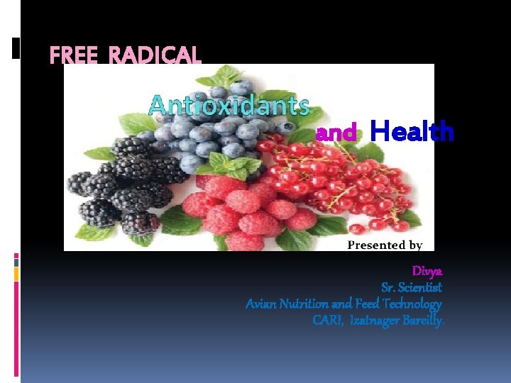 FREE RADICAL and Health Divya Sr. Scientist Avian Nutrition and Feed Technology CARI, Izatnager FREE RADICAL and Health Divya Sr. Scientist Avian Nutrition and Feed Technology CARI, Izatnager