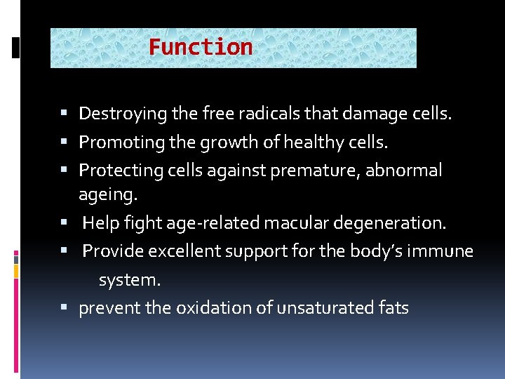 Function Destroying the free radicals that damage cells. Promoting the growth of healthy cells. Function Destroying the free radicals that damage cells. Promoting the growth of healthy cells.