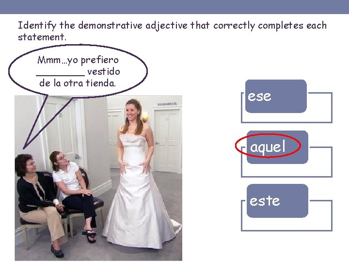 Identify the demonstrative adjective that correctly completes each statement. Mmm…yo prefiero ____ vestido de