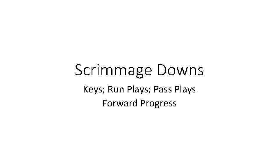 Scrimmage Downs Keys; Run Plays; Pass Plays Forward Progress 