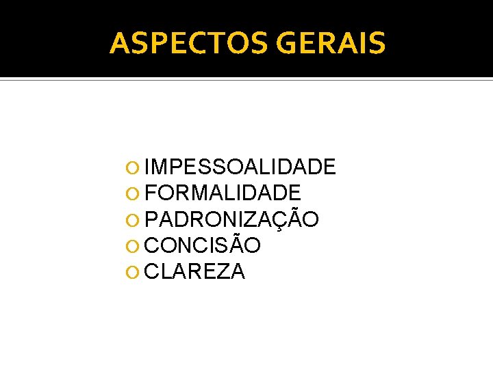 ASPECTOS GERAIS IMPESSOALIDADE FORMALIDADE PADRONIZAÇÃO CONCISÃO CLAREZA 