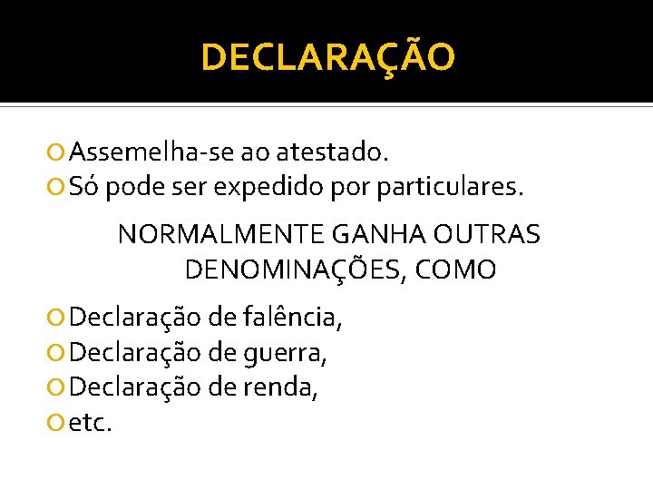 DECLARAÇÃO Assemelha-se ao atestado. Só pode ser expedido por particulares. NORMALMENTE GANHA OUTRAS DENOMINAÇÕES,