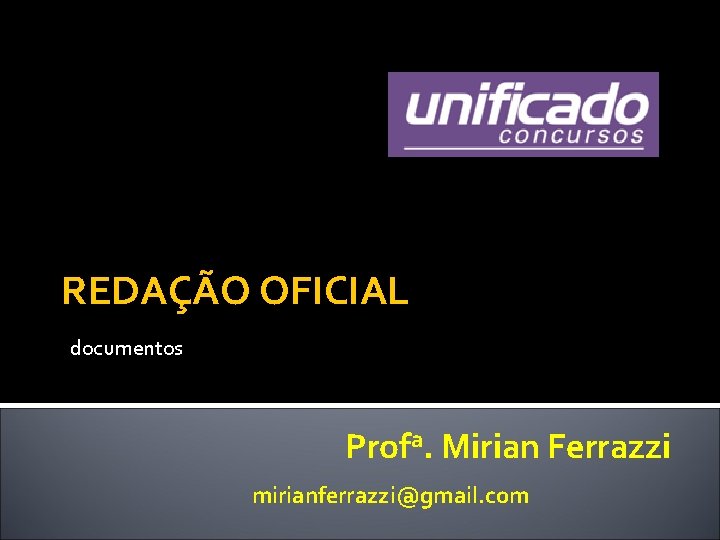 REDAÇÃO OFICIAL documentos Profa. Mirian Ferrazzi mirianferrazzi@gmail. com 