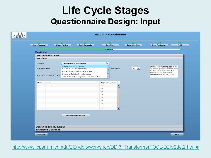 Life Cycle Stages Questionnaire Design: Input http: //www. icpsr. umich. edu/DDI/ddi 3/workshop/DDI 3_Transformer. TOOL/DDIv Life Cycle Stages Questionnaire Design: Input http: //www. icpsr. umich. edu/DDI/ddi 3/workshop/DDI 3_Transformer. TOOL/DDIv