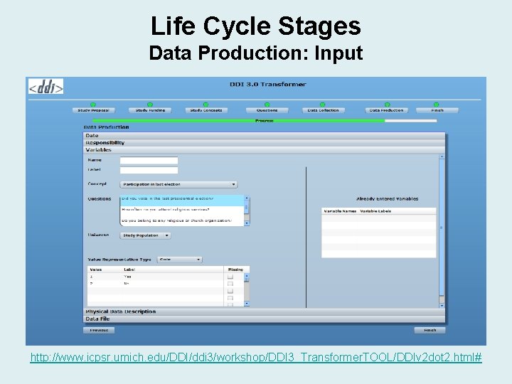 Life Cycle Stages Data Production: Input http: //www. icpsr. umich. edu/DDI/ddi 3/workshop/DDI 3_Transformer. TOOL/DDIv Life Cycle Stages Data Production: Input http: //www. icpsr. umich. edu/DDI/ddi 3/workshop/DDI 3_Transformer. TOOL/DDIv