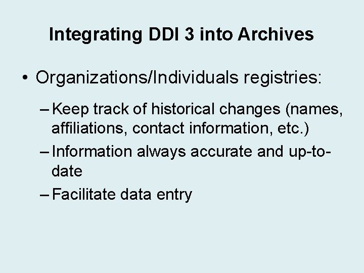 Integrating DDI 3 into Archives • Organizations/Individuals registries: – Keep track of historical changes Integrating DDI 3 into Archives • Organizations/Individuals registries: – Keep track of historical changes
