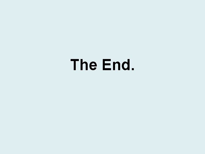The End. The End.