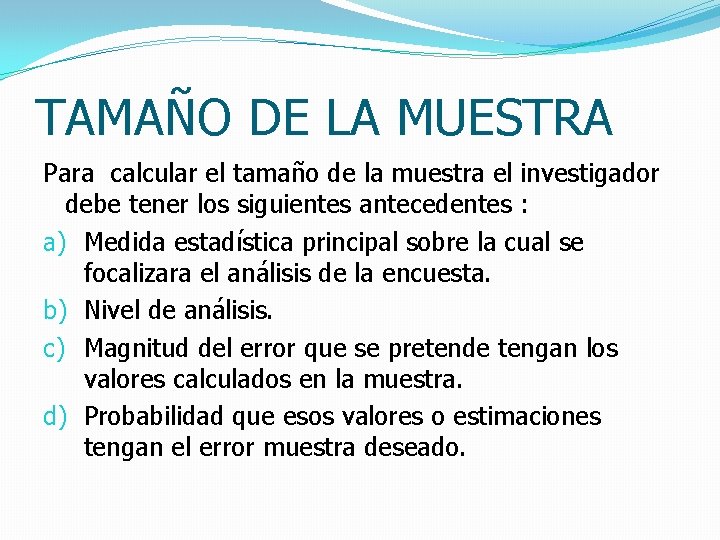 TAMAÑO DE LA MUESTRA Para calcular el tamaño de la muestra el investigador debe