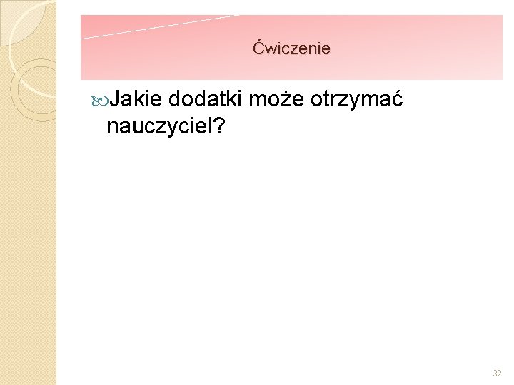 Ćwiczenie Jakie dodatki może otrzymać nauczyciel? 32 