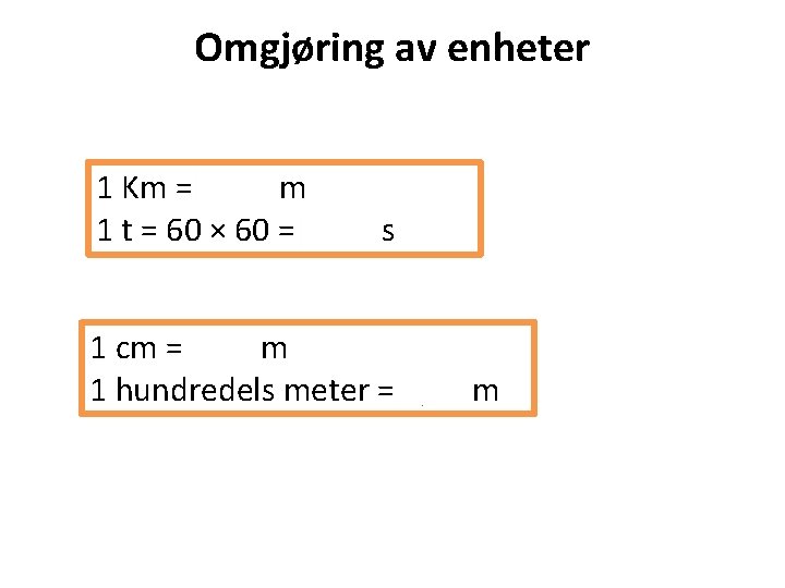 Omgjøring av enheter 1 Km = 1000 m 1 t = 60 × 60