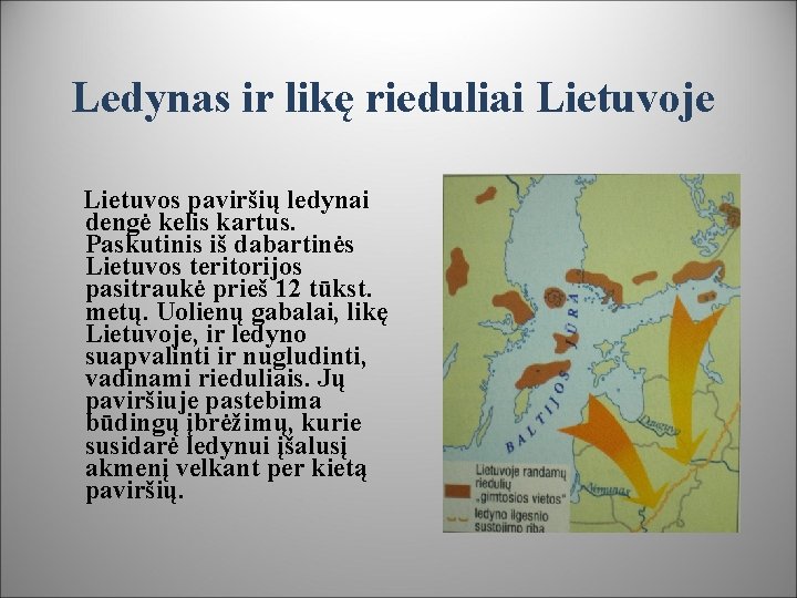 Ledynas ir likę rieduliai Lietuvoje Lietuvos paviršių ledynai dengė kelis kartus. Paskutinis iš dabartinės