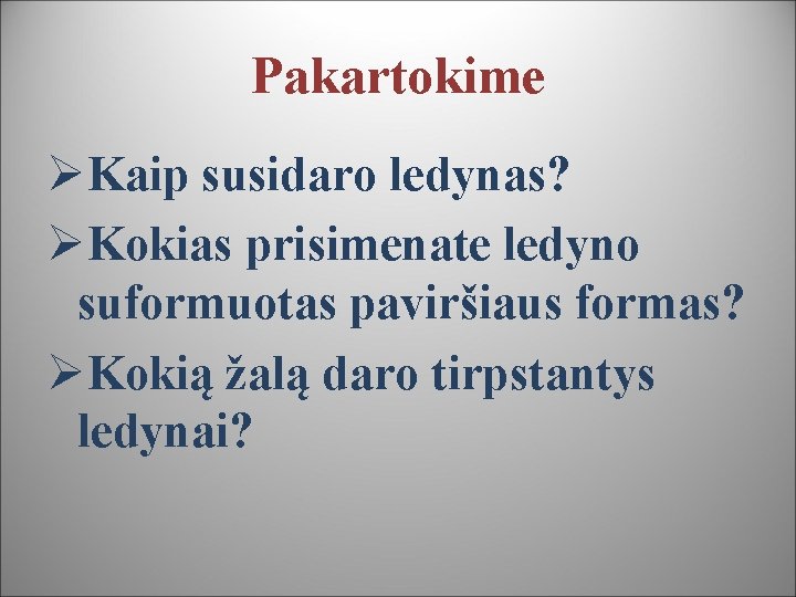 Pakartokime ØKaip susidaro ledynas? ØKokias prisimenate ledyno suformuotas paviršiaus formas? ØKokią žalą daro tirpstantys