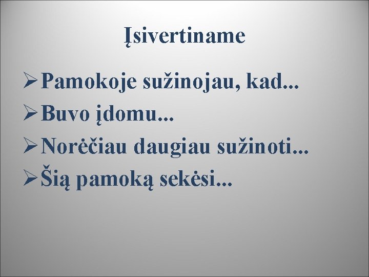 Įsivertiname ØPamokoje sužinojau, kad. . . ØBuvo įdomu. . . ØNorėčiau daugiau sužinoti. .