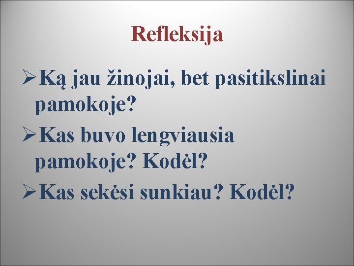 Refleksija ØKą jau žinojai, bet pasitikslinai pamokoje? ØKas buvo lengviausia pamokoje? Kodėl? ØKas sekėsi