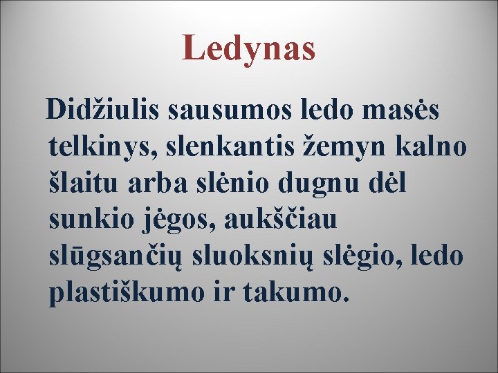 Ledynas Didžiulis sausumos ledo masės telkinys, slenkantis žemyn kalno šlaitu arba slėnio dugnu dėl